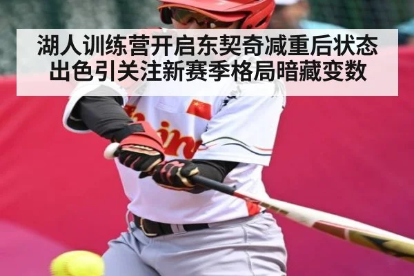湖人训练营开启东契奇减重后状态出色引关注新赛季格局暗藏变数